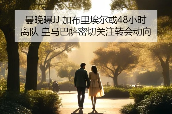 曼晚曝JJ·加布里埃尔或48小时离队 皇马巴萨密切关注转会动向（XCSPORT）