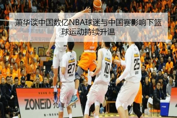 萧华谈中国数亿NBA球迷与中国赛影响下篮球运动持续升温（XCSPORT）